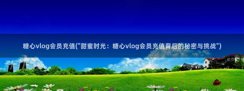 糖心vlog不惊醒：糖心vlog会员充值(\